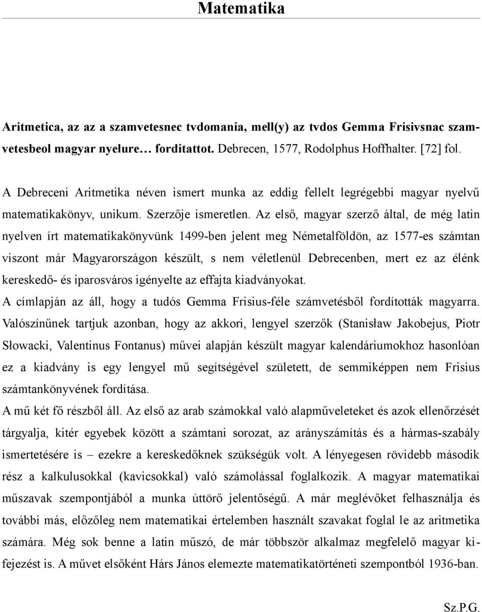 Az első, magyar szerző által, de még latin nyelven írt matematikakönyvünk 1499-ben jelent meg Németalföldön, az 1577-es számtan viszont már Magyarországon készült, s nem véletlenül Debrecenben, mert