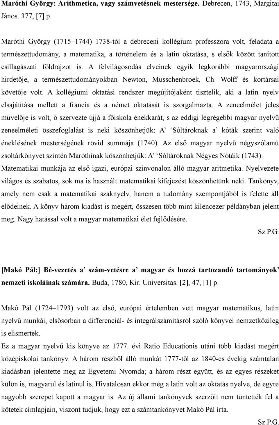 földrajzot is. A felvilágosodás elveinek egyik legkorábbi magyarországi hirdetője, a természettudományokban Newton, Musschenbroek, Ch. Wolff és kortársai követője volt.