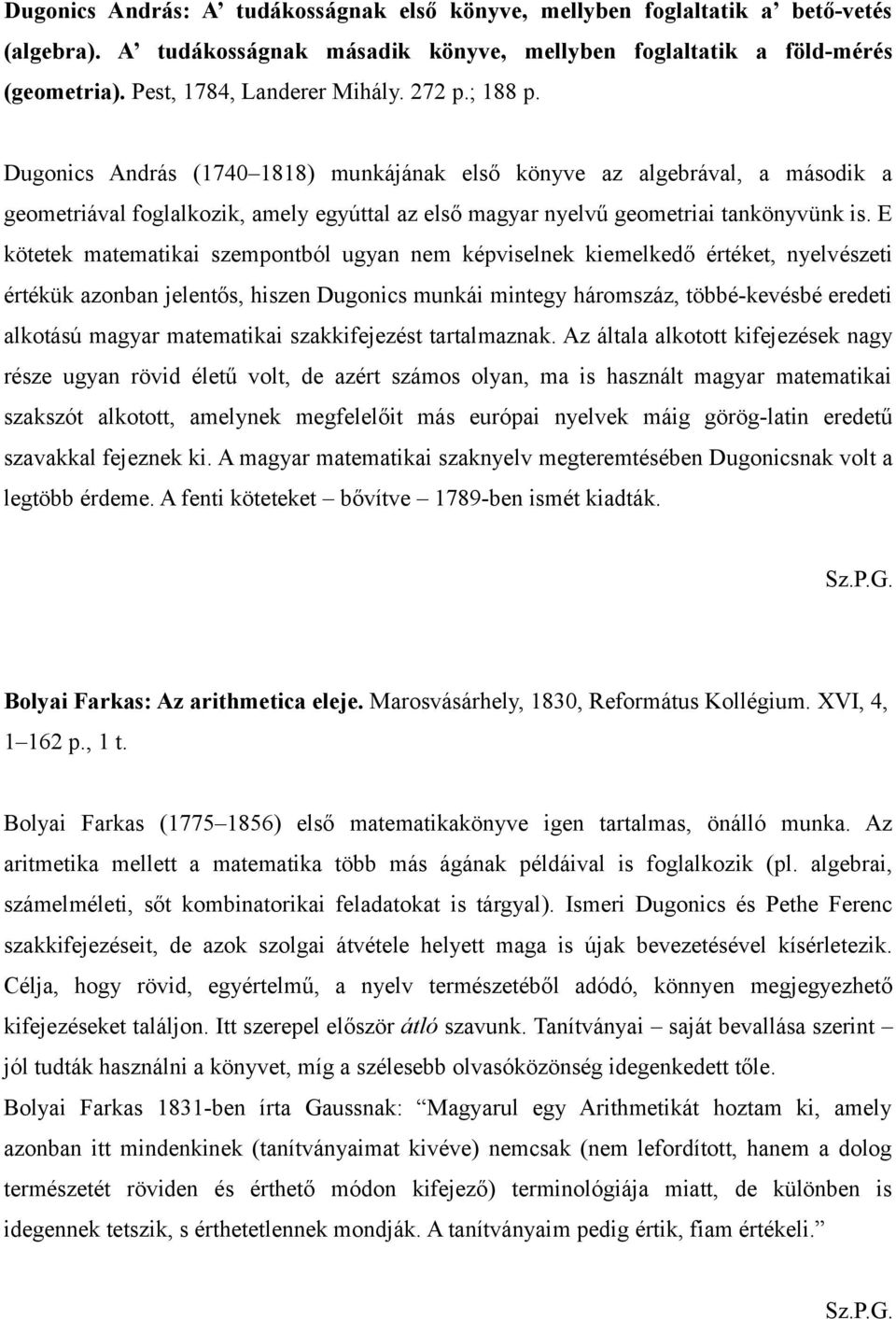 E kötetek matematikai szempontból ugyan nem képviselnek kiemelkedő értéket, nyelvészeti értékük azonban jelentős, hiszen Dugonics munkái mintegy háromszáz, többé-kevésbé eredeti alkotású magyar