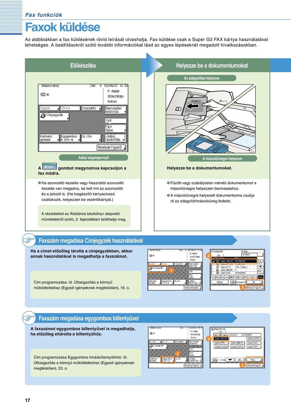 Előkészítés Helyezze be a dokumentumokat Az adagolóba helyezve Adási alapképernyő SEND A gombot megynomva kapcsoljon a fax módra.