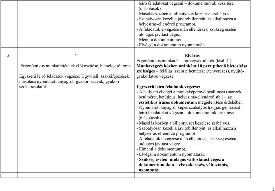 - Elvégzi a dokumentum nyomtatását. 3. Egyszerő leíró feladatok végzése: Ügyviteli szakkifejezések másolása nyomtatott anyagról: gyakori szavak, gyakori szókapcsolatok.