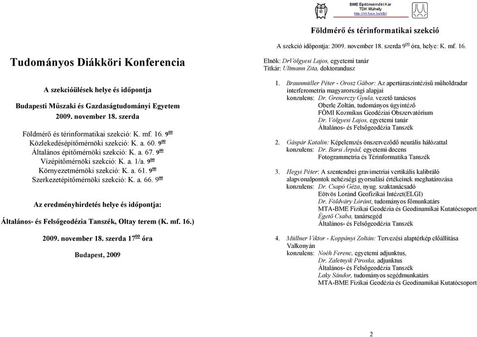 9 00 Környezetmérnöki szekció: K. a. 61. 9 00 Szerkezetépítőmérnöki szekció: K. a. 66. 9 00 Az eredményhirdetés helye és időpontja: Általános- és Felsőgeodézia Tanszék, Oltay terem (K. mf. 16.) 2009.