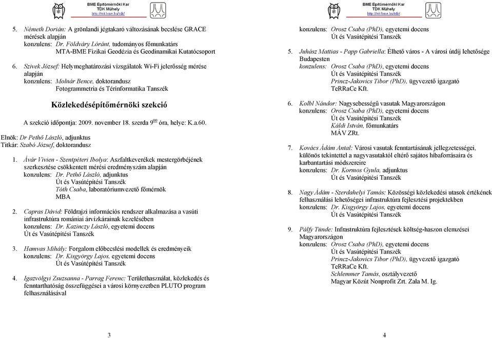 időpontja: 2009. november 18. szerda 9 00 óra, helye: K.a.60. Elnök: Dr Pethő László, adjunktus Titkár: Szabó József, doktorandusz 1.