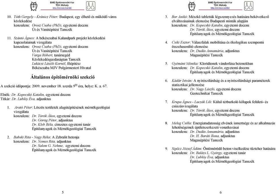 Polgármesteri Hivatal Általános építőmérnöki szekció A szekció időpontja: 2009. november 18. szerda 9 00 óra, helye: K. a. 67. Elnök: Dr. Kopecskó Katalin, egyetemi docens Titkár: Dr.