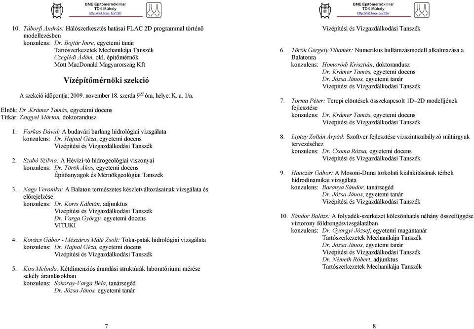 Krámer Tamás, egyetemi docens Titkár: Zsugyel Márton, doktorandusz 1. Farkas Dávid: A budavári barlang hidrológiai vizsgálata konzulens: Dr. Hajnal Géza, egyetemi docens 2.