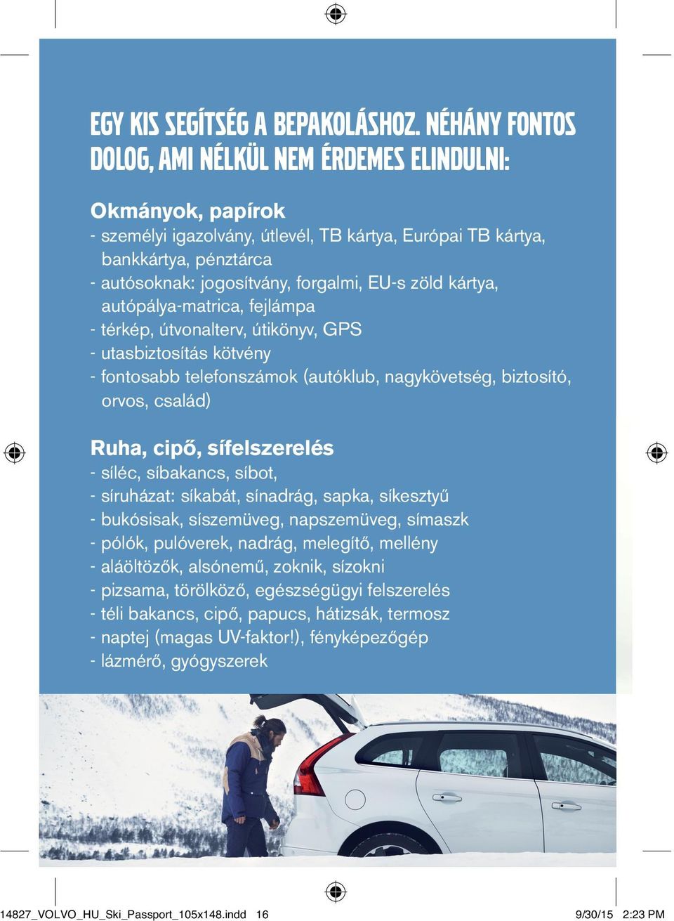 zöld kártya, autópálya-matrica, fejlámpa - térkép, útvonalterv, útikönyv, GPS - utasbiztosítás kötvény - fontosabb telefonszámok (autóklub, nagykövetség, biztosító, orvos, család) Ruha, cipő,