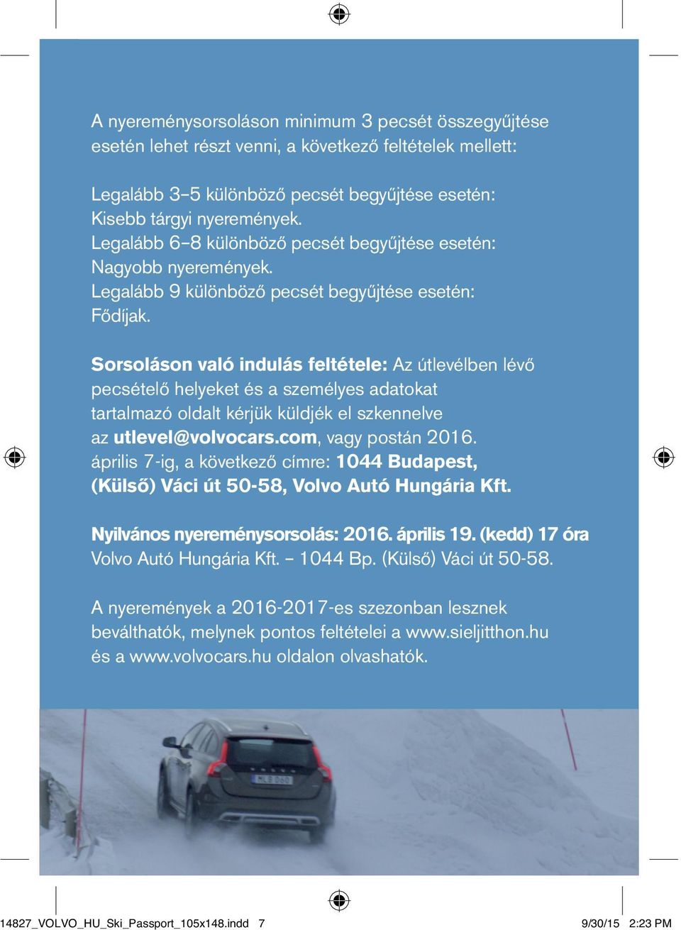 Sorsoláson való indulás feltétele: Az útlevélben lévő pecsételő helyeket és a személyes adatokat tartalmazó oldalt kérjük küldjék el szkennelve az utlevel@volvocars.com, vagy postán 2016.