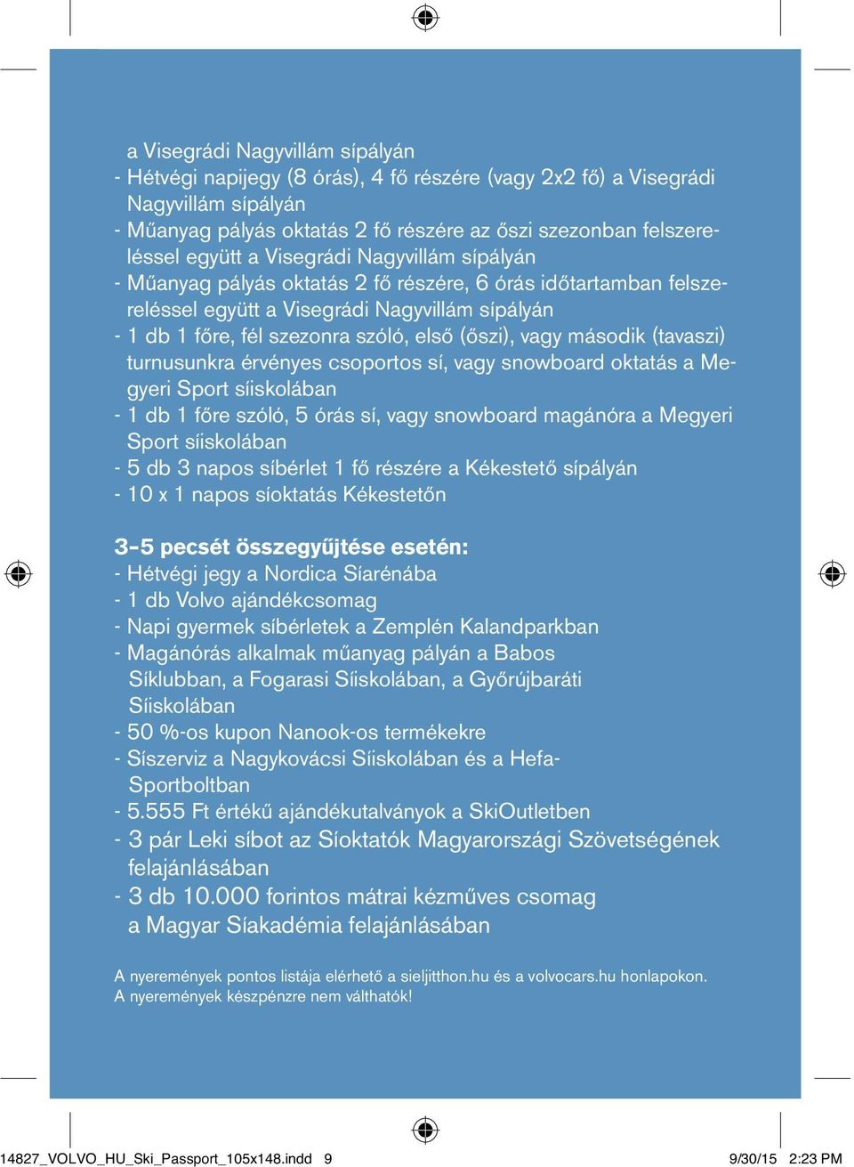 második (tavaszi) turnusunkra érvényes csoportos sí, vagy snowboard oktatás a Megyeri Sport síiskolában - 1 db 1 főre szóló, 5 órás sí, vagy snowboard magánóra a Megyeri Sport síiskolában - 5 db 3