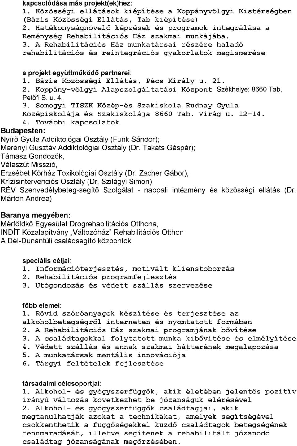 A Rehabilitációs Ház munkatársai részére haladó rehabilitációs és reintegrációs gyakorlatok megismerése a projekt együttműködő partnerei: 1. Bázis Közösségi Ellátás, Pécs Király u. 21