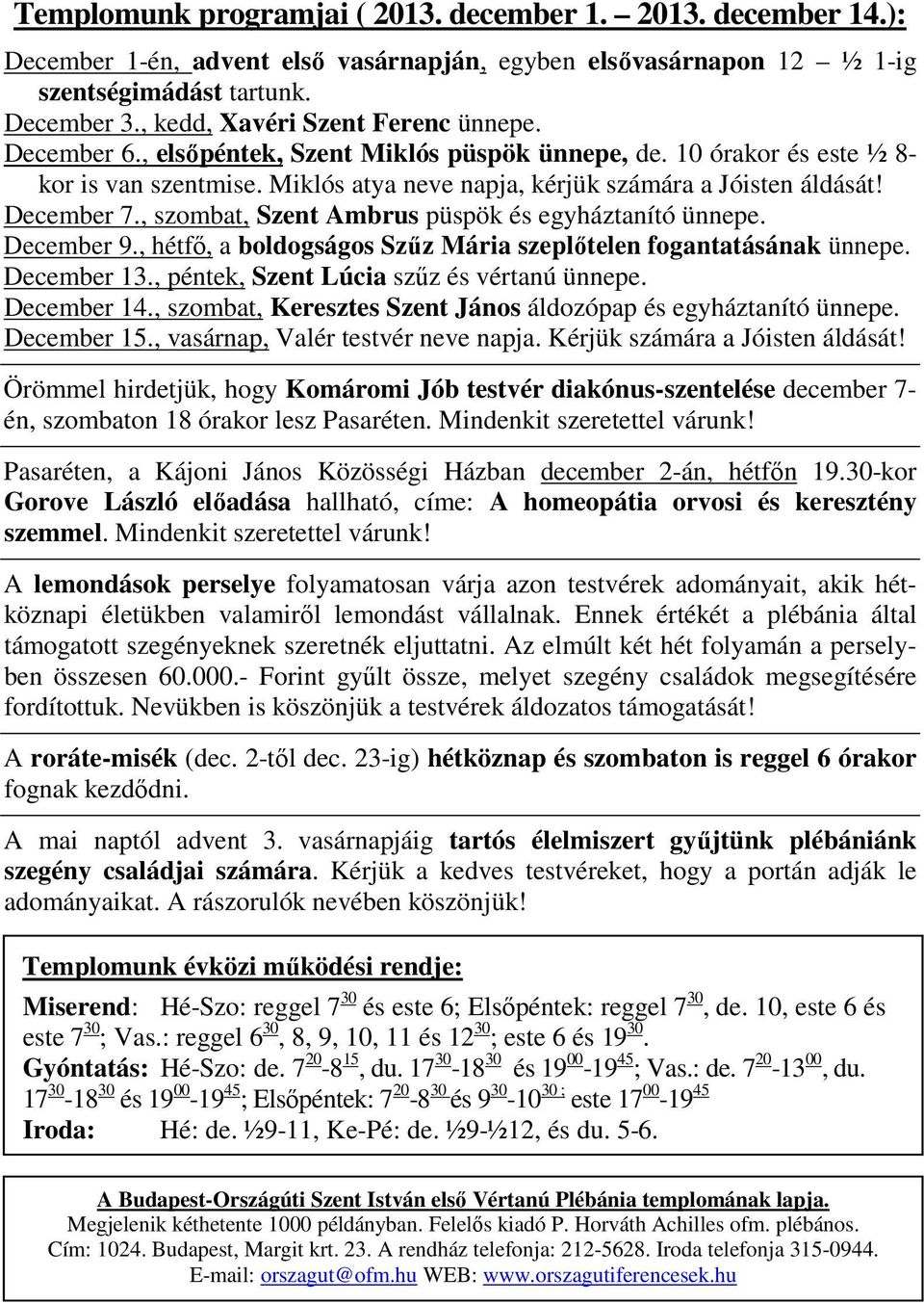 December 7., szombat, Szent Ambrus püspök és egyháztanító ünnepe. December 9., hétfő, a boldogságos Szűz Mária szeplőtelen fogantatásának ünnepe. December 13.