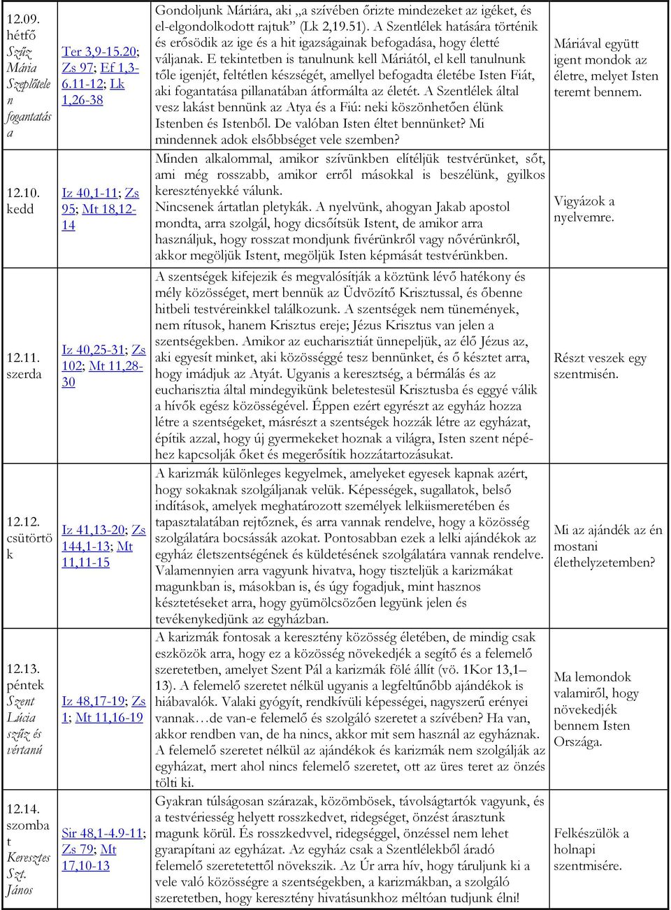 9-11; Zs 79; Mt 17,10-13 Gondoljunk Máriára, aki a szívében őrizte mindezeket az igéket, és el-elgondolkodott rajtuk (Lk 2,19.51).