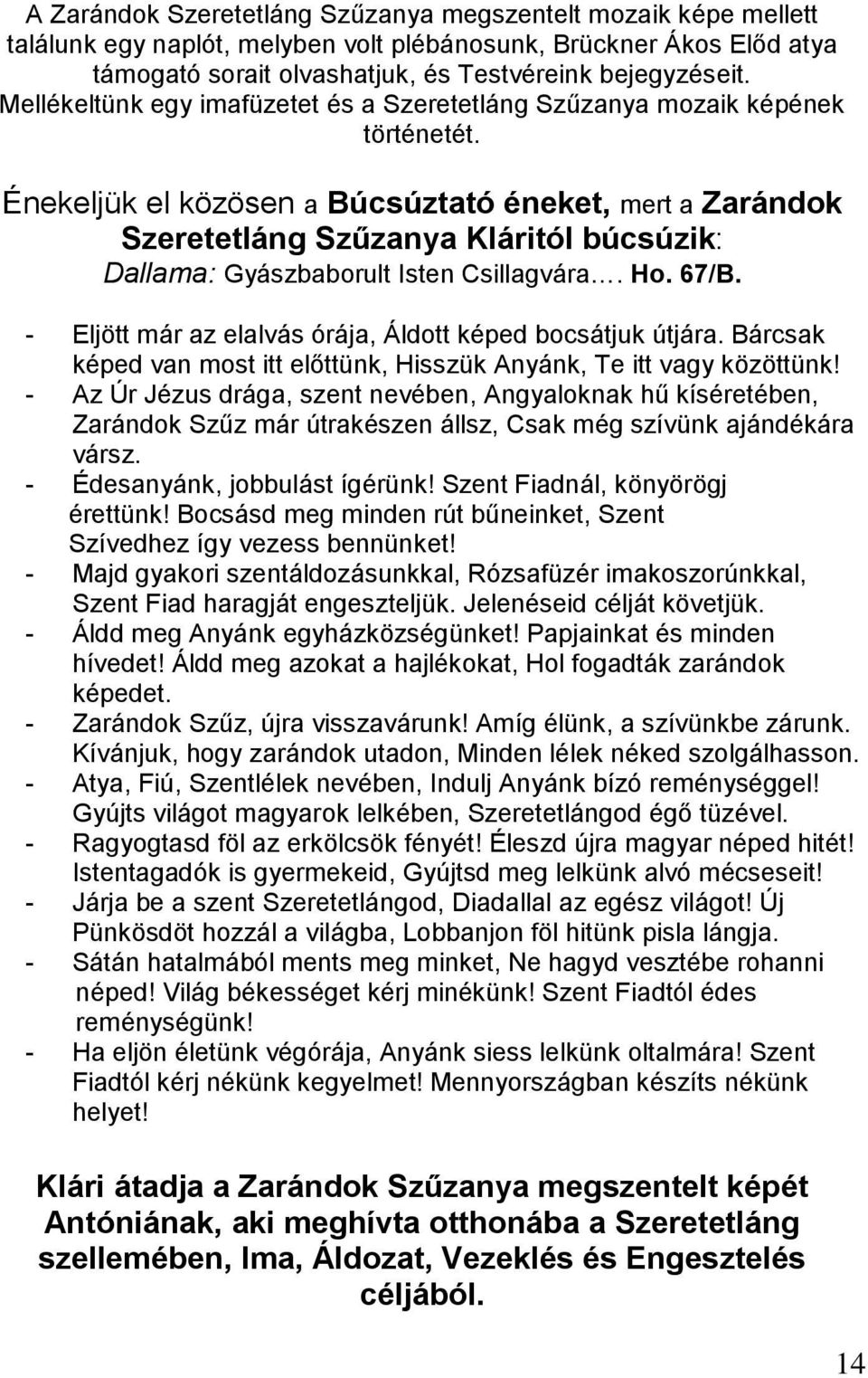 Énekeljük el közösen a Búcsúztató éneket, mert a Zarándok Szeretetláng Szűzanya Kláritól búcsúzik: Dallama: Gyászbaborult Isten Csillagvára. Ho. 67/B.