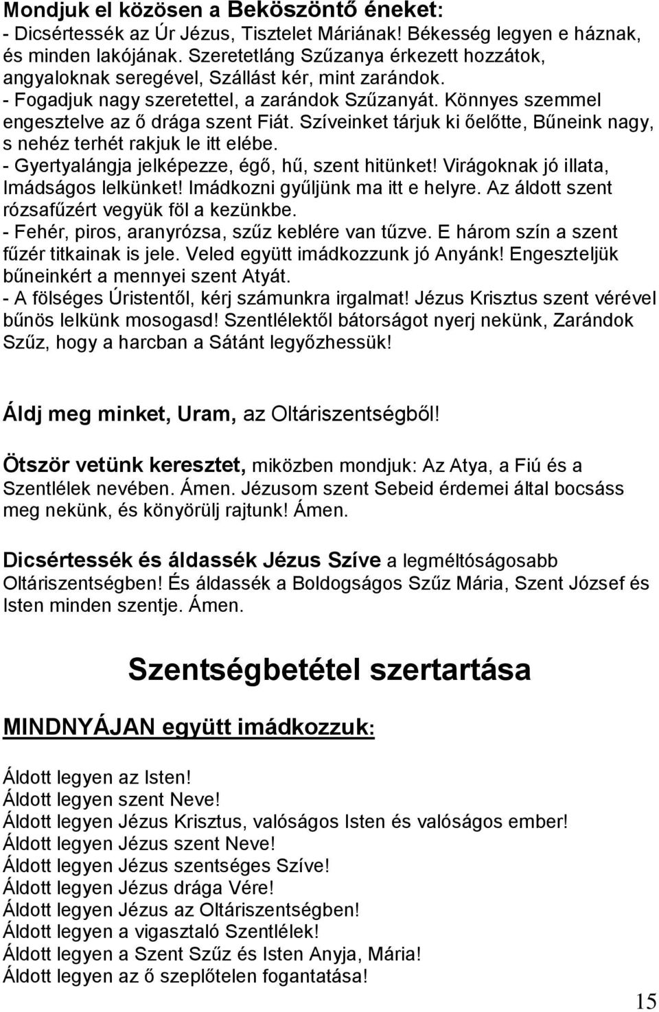 Szíveinket tárjuk ki őelőtte, Bűneink nagy, s nehéz terhét rakjuk le itt elébe. - Gyertyalángja jelképezze, égő, hű, szent hitünket! Virágoknak jó illata, Imádságos lelkünket!