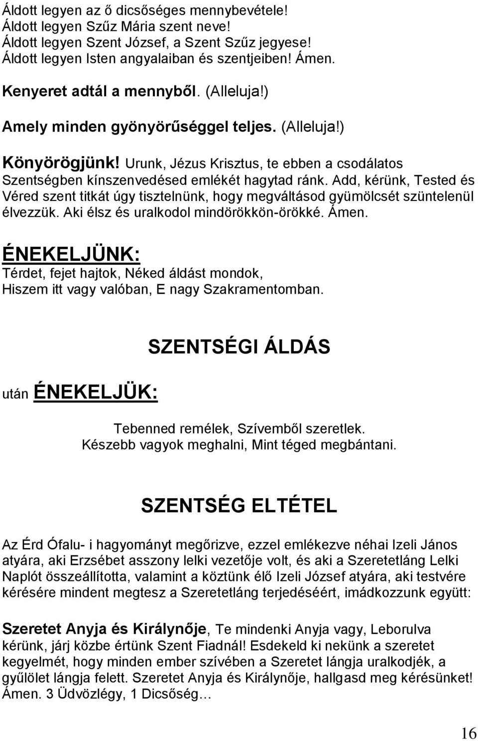 Add, kérünk, Tested és Véred szent titkát úgy tisztelnünk, hogy megváltásod gyümölcsét szüntelenül élvezzük. Aki élsz és uralkodol mindörökkön-örökké. Ámen.