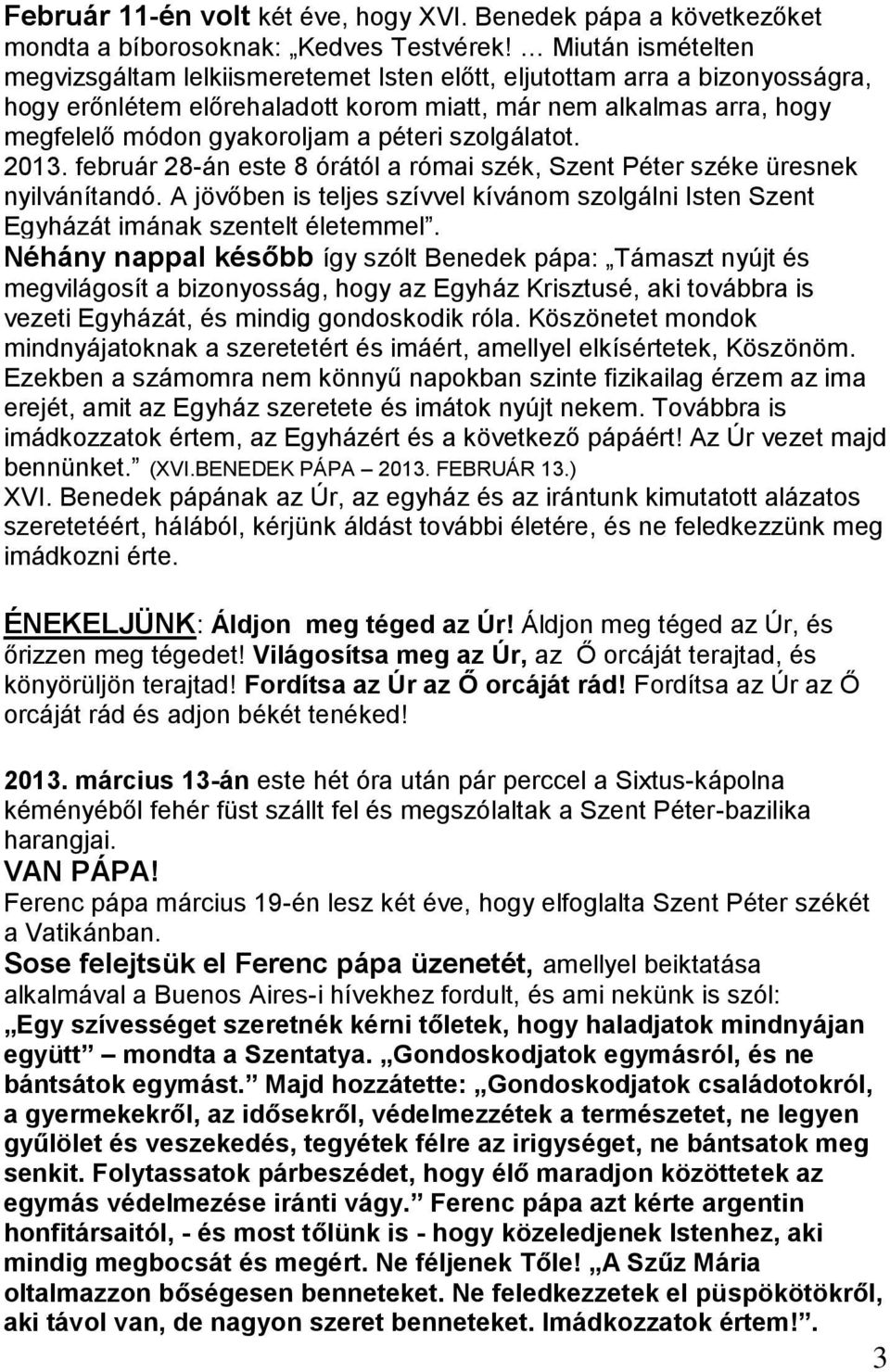 péteri szolgálatot. 2013. február 28-án este 8 órától a római szék, Szent Péter széke üresnek nyilvánítandó.