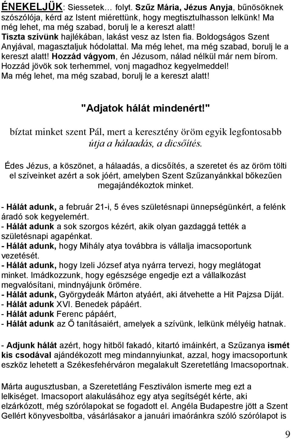 Hozzád vágyom, én Jézusom, nálad nélkül már nem bírom. Hozzád jövök sok terhemmel, vonj magadhoz kegyelmeddel! Ma még lehet, ma még szabad, borulj le a kereszt alatt! "Adjatok hálát mindenért!