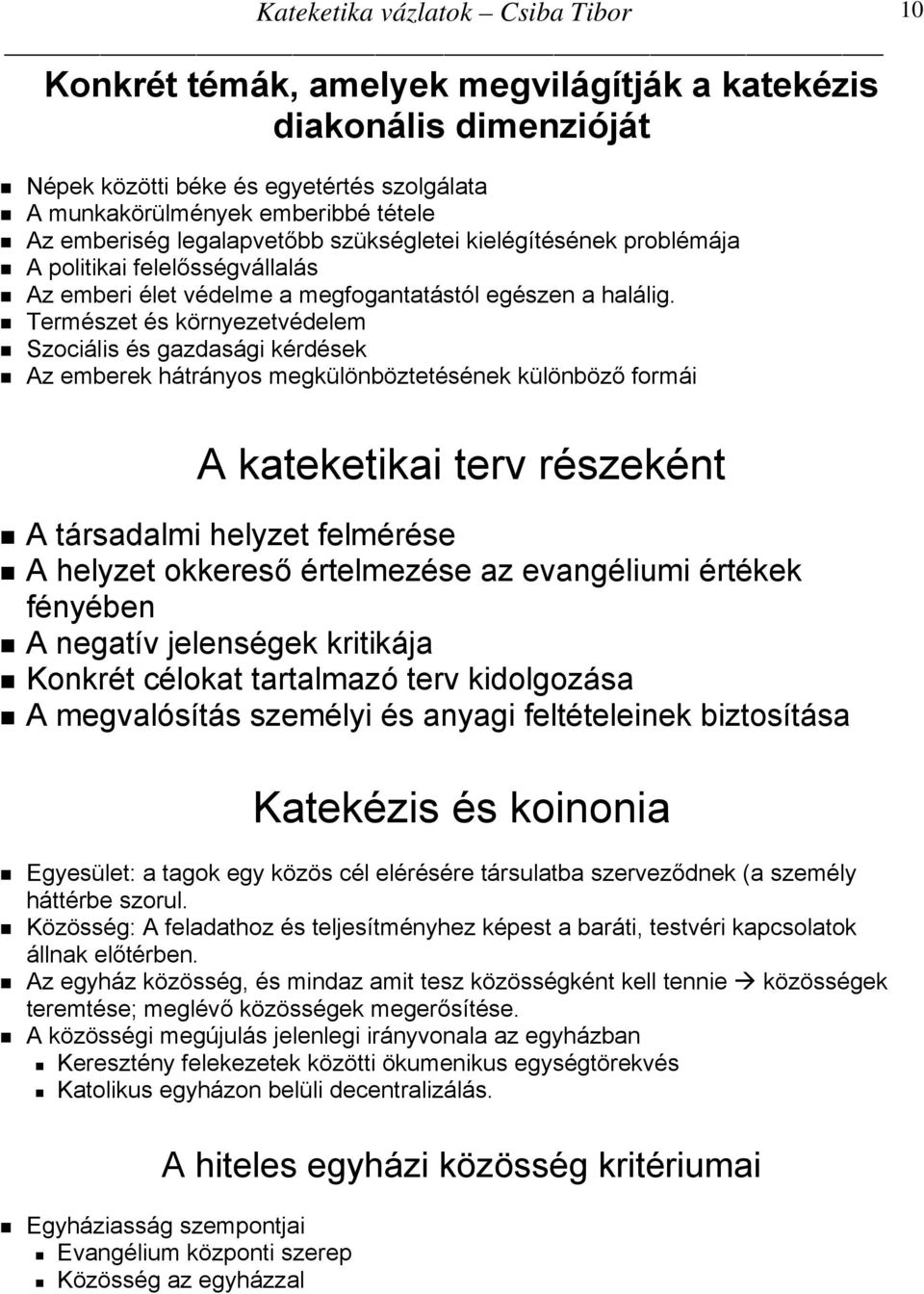 Természet és környezetvédelem Szociális és gazdasági kérdések Az emberek hátrányos megkülönböztetésének különböző formái A kateketikai terv részeként A társadalmi helyzet felmérése A helyzet okkereső