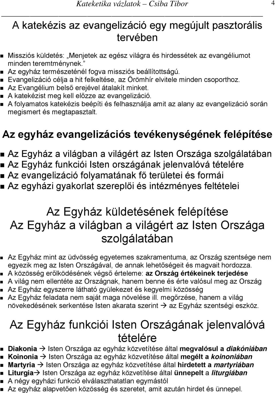 A katekézist meg kell előzze az evangelizáció. A folyamatos katekézis beépíti és felhasználja amit az alany az evangelizáció során megismert és megtapasztalt.