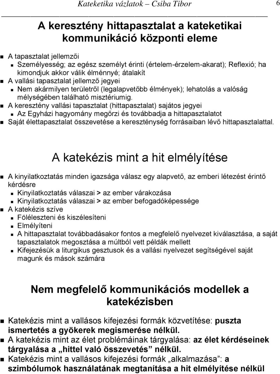 A keresztény vallási tapasztalat (hittapasztalat) sajátos jegyei Az Egyházi hagyomány megőrzi és továbbadja a hittapasztalatot Saját élettapasztalat összevetése a kereszténység forrásaiban lévő