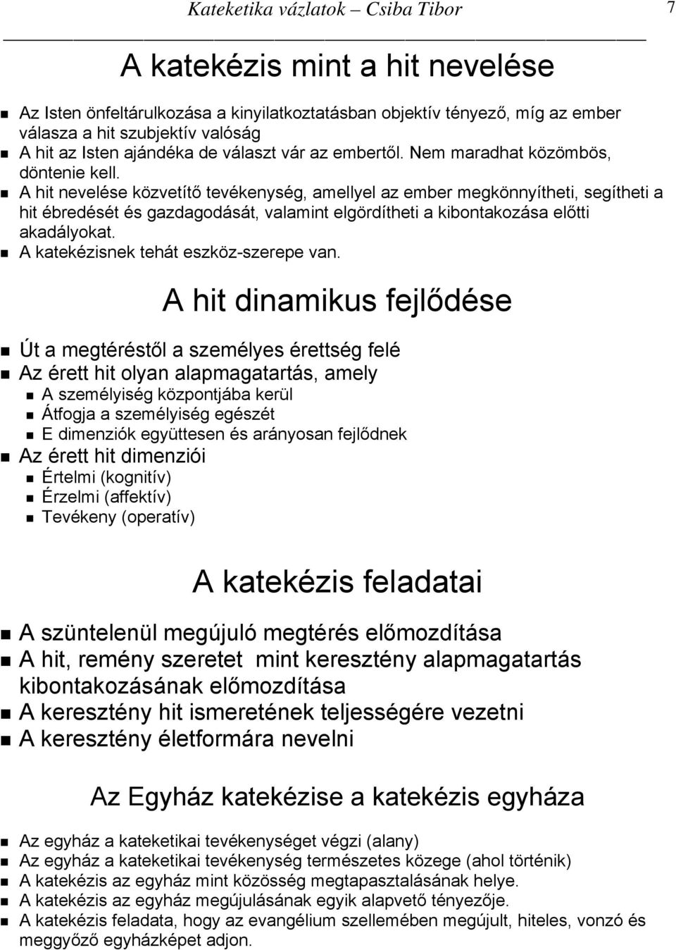 A hit nevelése közvetítő tevékenység, amellyel az ember megkönnyítheti, segítheti a hit ébredését és gazdagodását, valamint elgördítheti a kibontakozása előtti akadályokat.