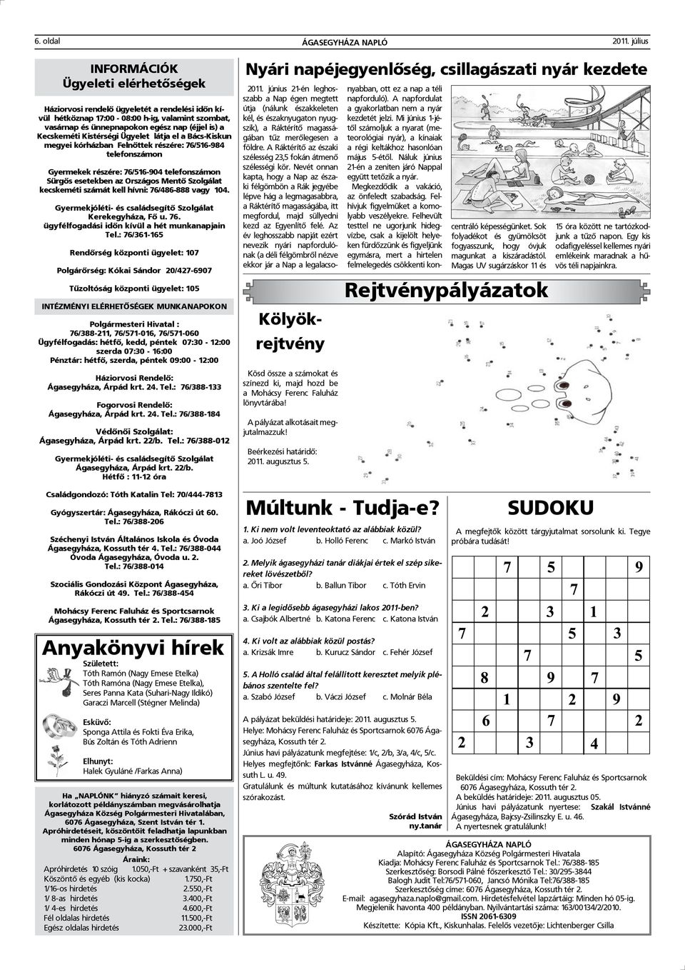 Kistérségi Ügyelet látja el a Bács-Kiskun megyei kórházban Felnőttek részére: 76/516-984 telefonszámon Gyermekek részére: 76/516-904 telefonszámon Sürgős esetekben az Országos Mentő Szolgálat