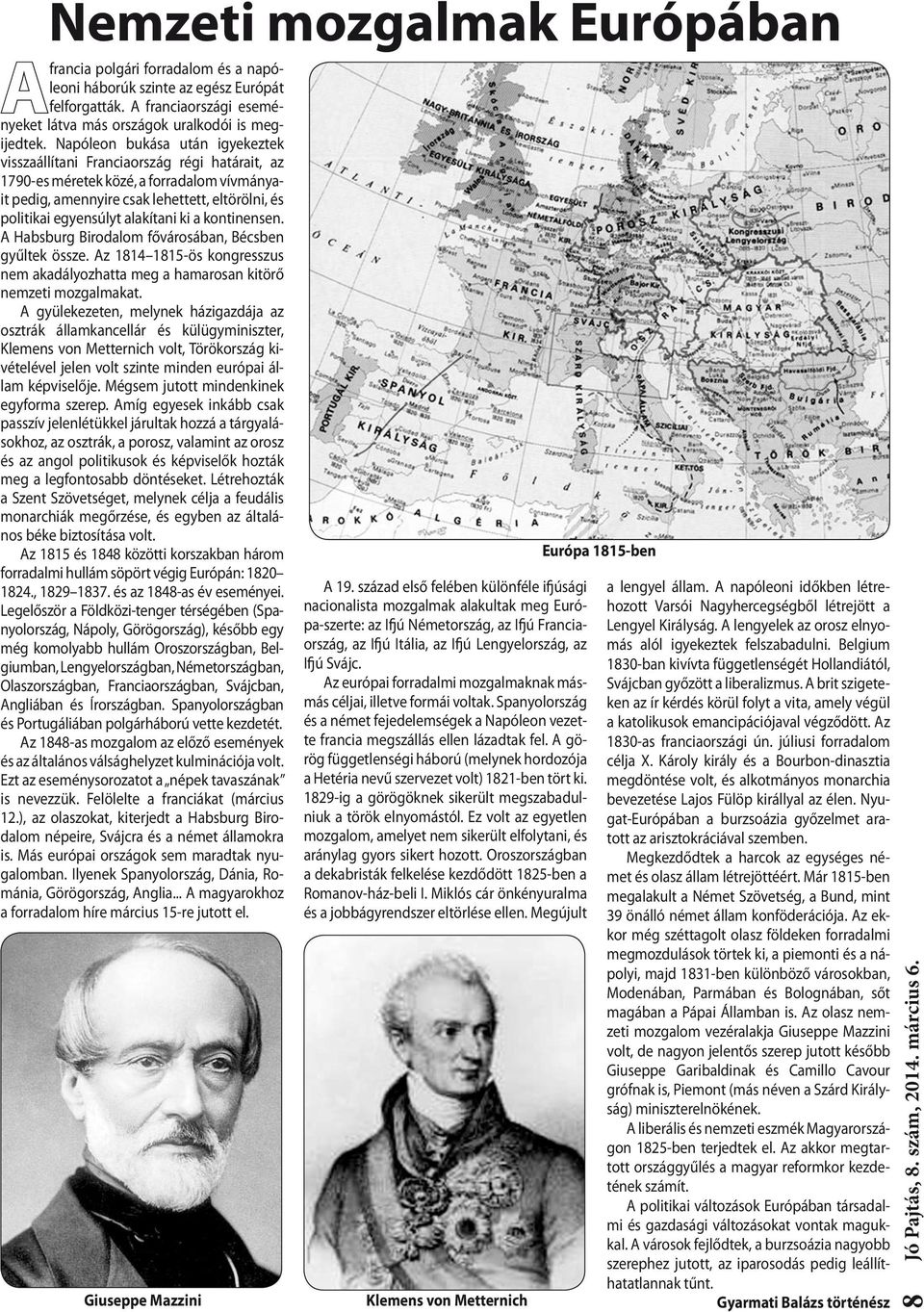 alakítani ki a kontinensen. A Habsburg Birodalom fővárosában, Bécsben gyűltek össze. Az 1814 1815-ös kongresszus nem akadályozhatta meg a hamarosan kitörő nemzeti mozgalmakat.