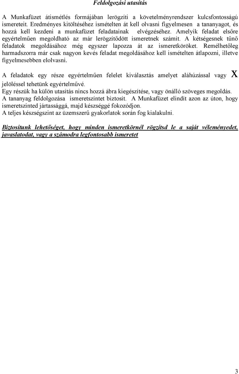 Amelyik feladat elsőre egyértelműen megoldható az már lerögzítődött ismeretnek számít. A kétségesnek tűnő feladatok megoldásához még egyszer lapozza át az ismeretköröket.