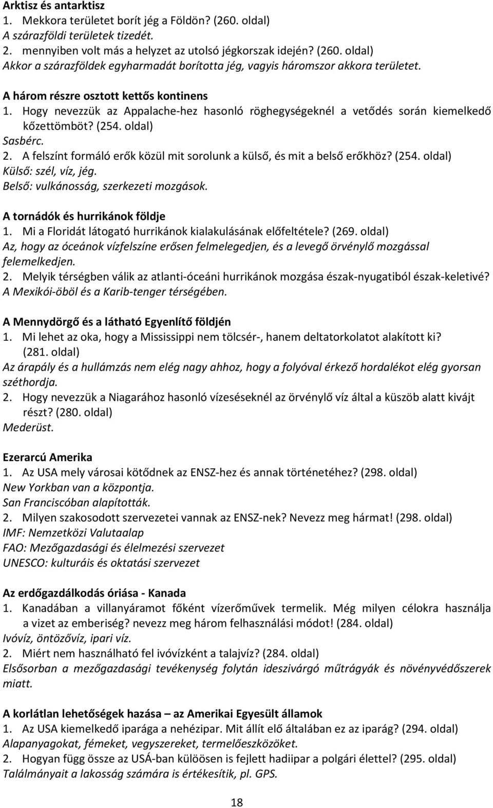 A felszínt formáló erők közül mit sorolunk a külső, és mit a belső erőkhöz? (254. oldal) Külső: szél, víz, jég. Belső: vulkánosság, szerkezeti mozgások. A tornádók és hurrikánok földje 1.