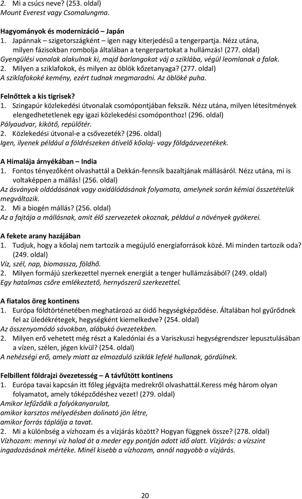 Milyen a sziklafokok, és milyen az öblök kőzetanyaga? (277. oldal) A sziklafokoké kemény, ezért tudnak megmaradni. Az öblöké puha. Felnőttek a kis tigrisek? 1.