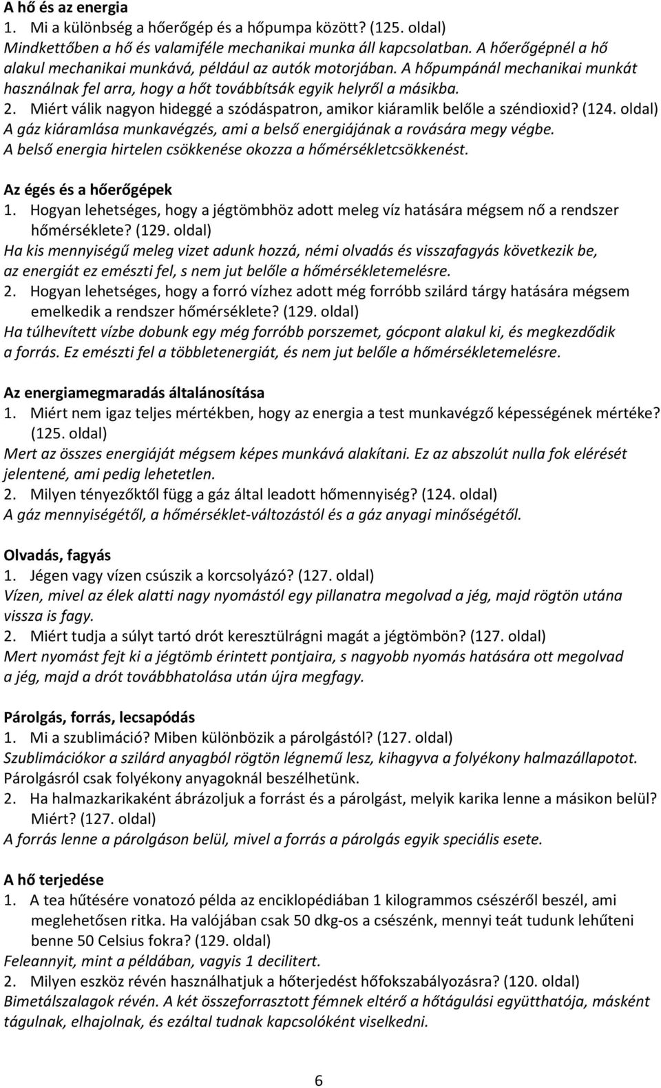 Miért válik nagyon hideggé a szódáspatron, amikor kiáramlik belőle a széndioxid? (124. oldal) A gáz kiáramlása munkavégzés, ami a belső energiájának a rovására megy végbe.