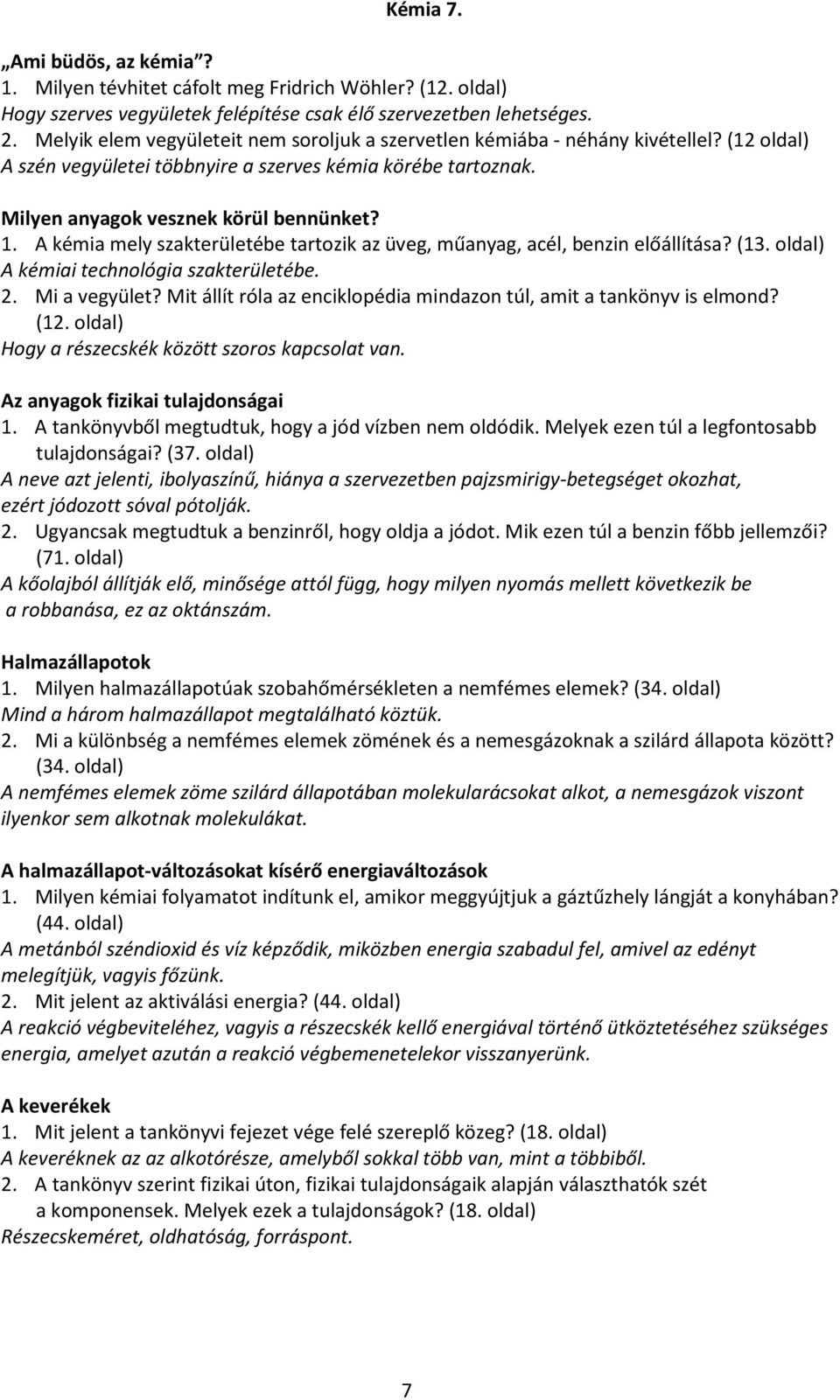 A kémia mely szakterületébe tartozik az üveg, műanyag, acél, benzin előállítása? (13. oldal) A kémiai technológia szakterületébe. 2. Mi a vegyület?