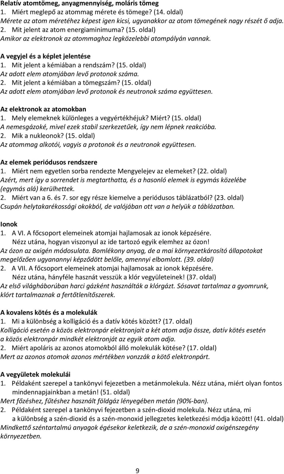 2. Mit jelent a kémiában a tömegszám? (15. oldal) Az adott elem atomjában levő protonok és neutronok száma együttesen. Az elektronok az atomokban 1. Mely elemeknek különleges a vegyértékhéjuk? Miért?