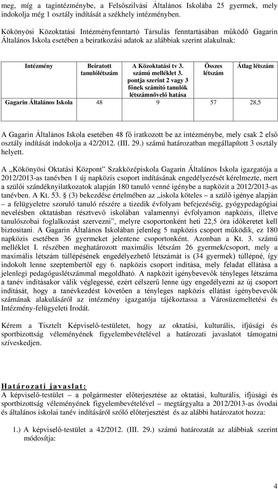 pontja szerint 2 vagy 3 főnek számító tanulók növelő hatása Átlag Gagarin Általános Iskola 48 9 57 28,5 A Gagarin Általános Iskola esetében 48 fő iratkozott be az intézménybe, mely csak 2 első