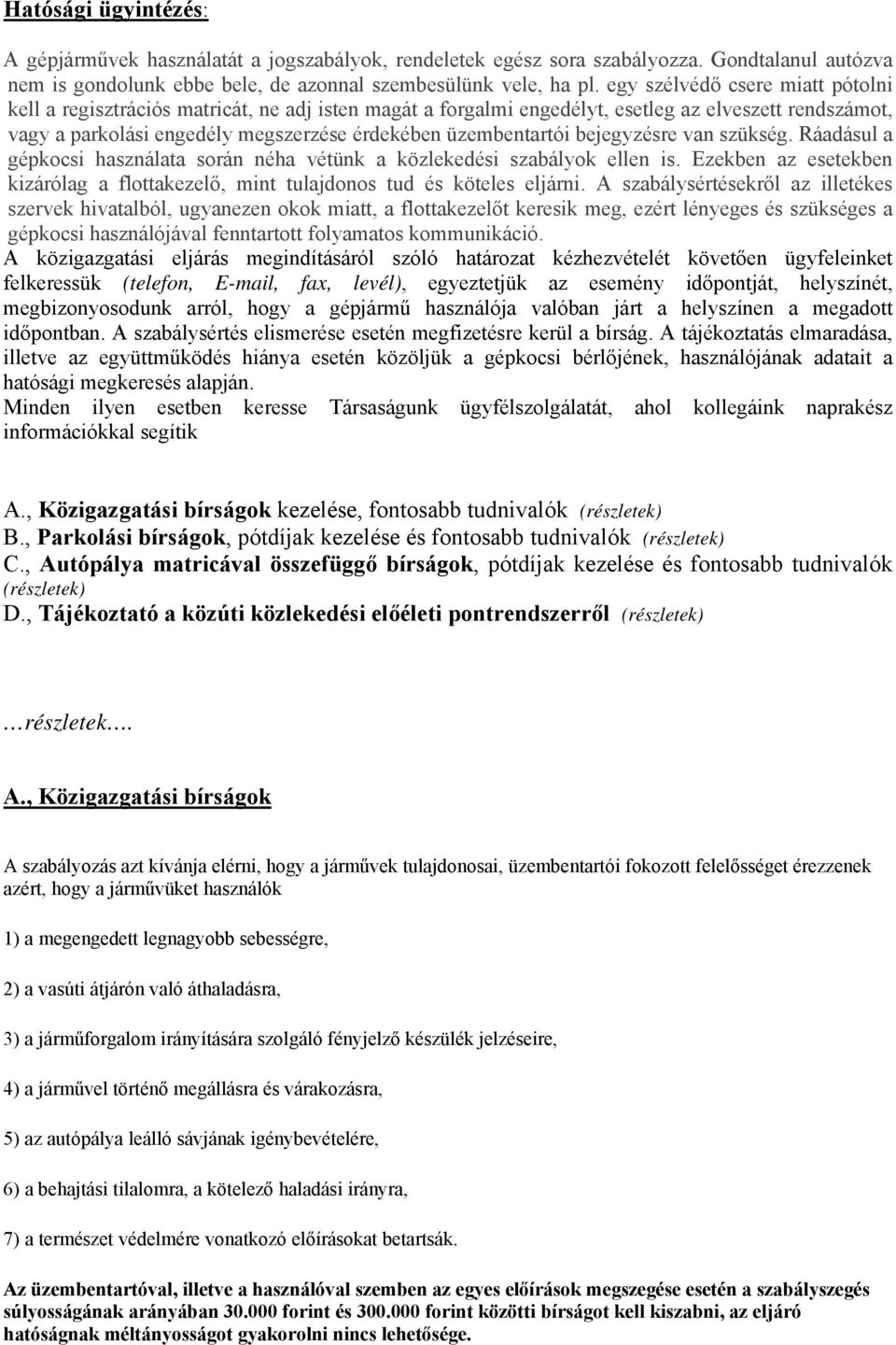 bejegyzésre van szükség. Ráadásul a gépkocsi használata során néha vétünk a közlekedési szabályok ellen is. Ezekben az esetekben kizárólag a flottakezelő, mint tulajdonos tud és köteles eljárni.