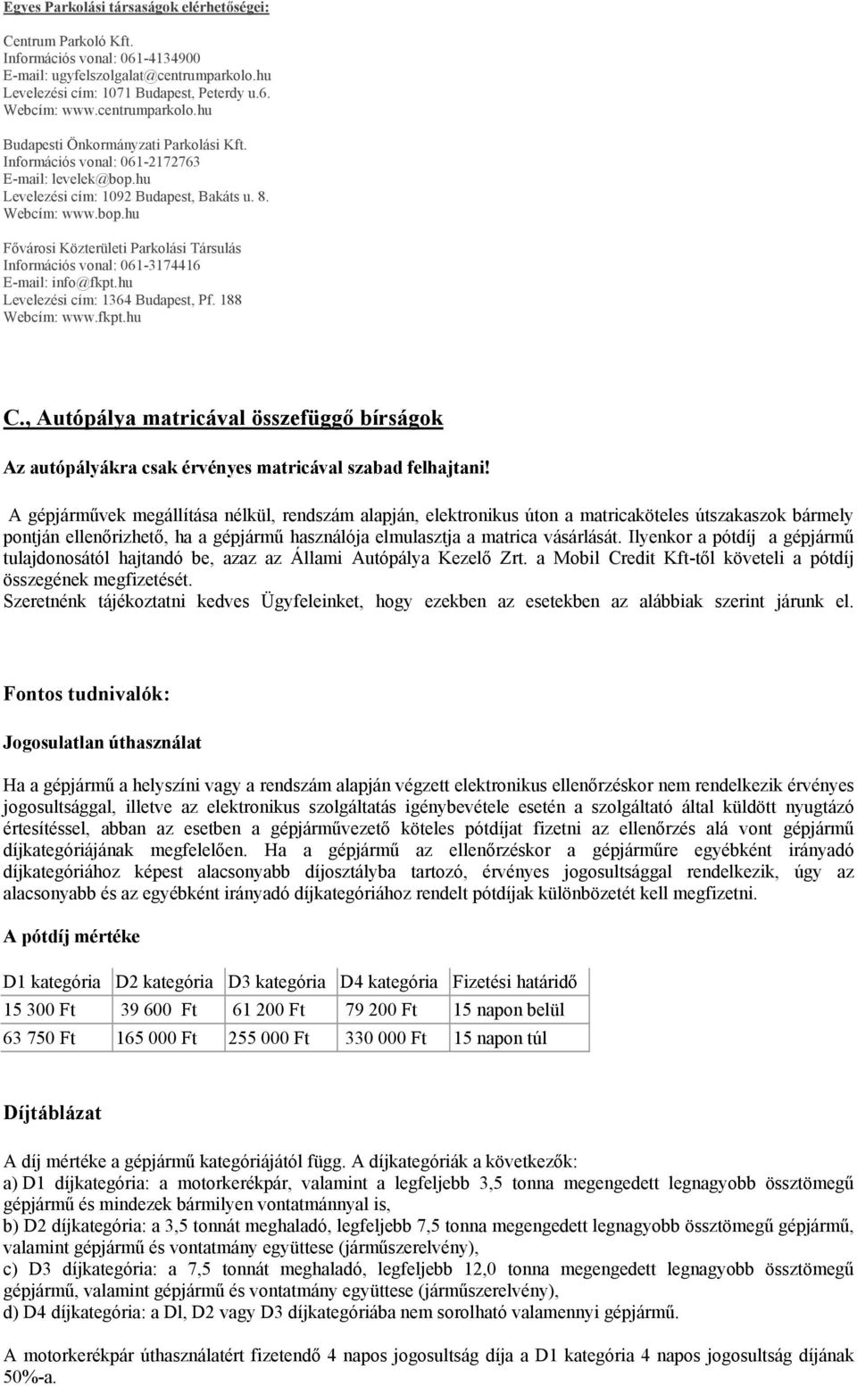 hu Levelezési cím: 1364 Budapest, Pf. 188 Webcím: www.fkpt.hu C., Autópálya matricával összefüggő bírságok Az autópályákra csak érvényes matricával szabad felhajtani!