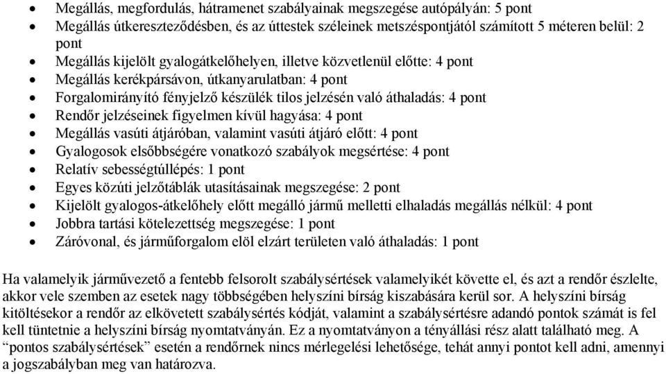 figyelmen kívül hagyása: 4 pont Megállás vasúti átjáróban, valamint vasúti átjáró előtt: 4 pont Gyalogosok elsőbbségére vonatkozó szabályok megsértése: 4 pont Relatív sebességtúllépés: 1 pont Egyes