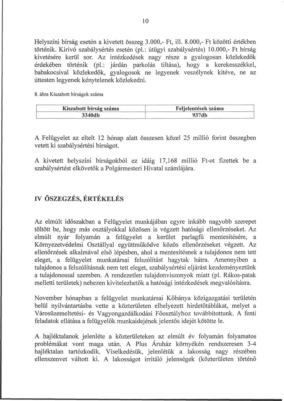 : járdán parkolás tiltása), hogy a kerekesszékkel, babakocsival közlekedők, gyalogosok ne legyenek veszélynek kitéve, ne az úttesten legyenek kénytelenek közlekedni. 8.