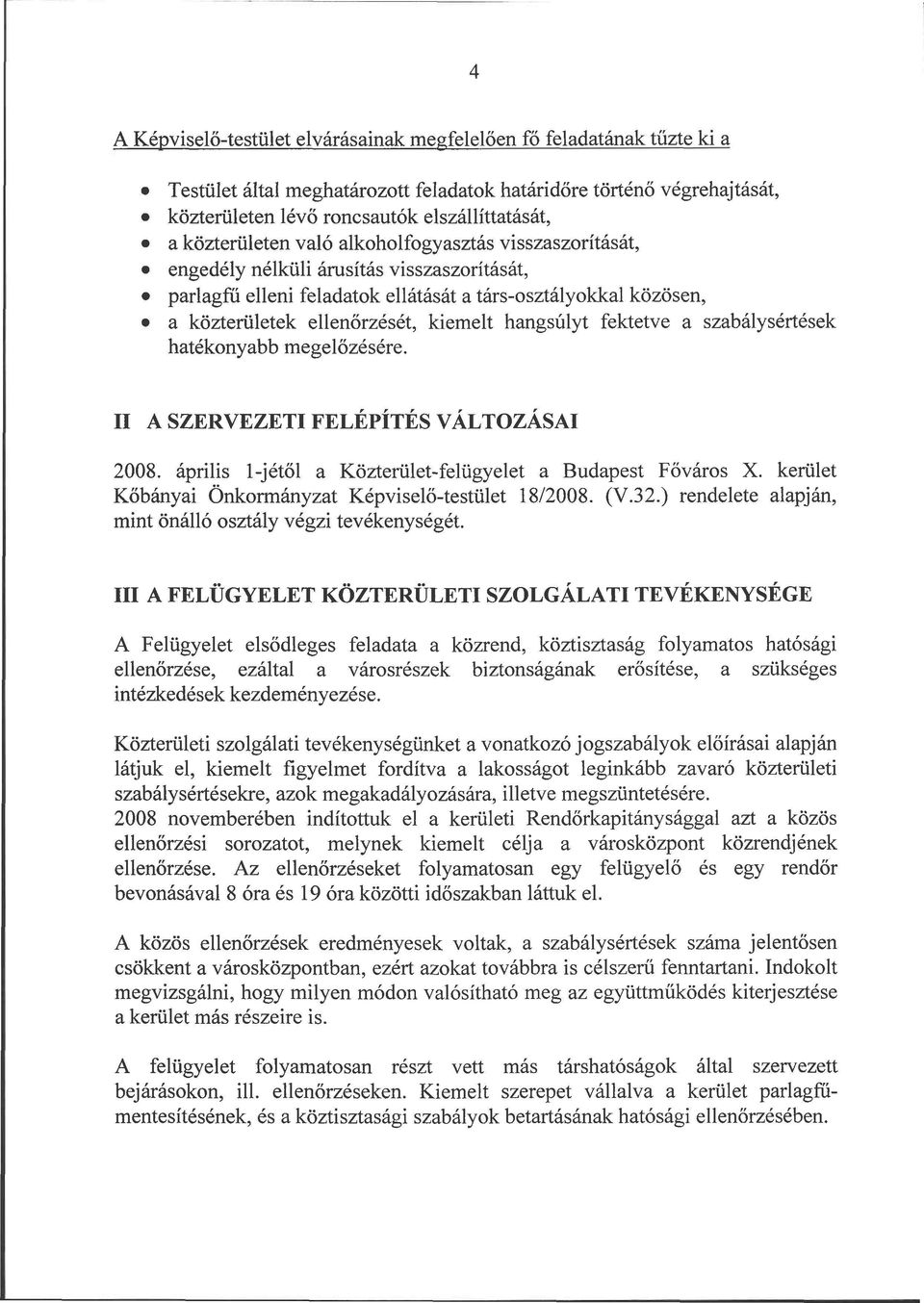 hangsúlyt fektetve a szabálysértések hatékonyabb megelőzésére. II A SZERVEZETI FELÉPÍTÉS VÁLTOZÁSAI 2008. április l-jétől a Közterület-felügyelet a Budapest Főváros X.