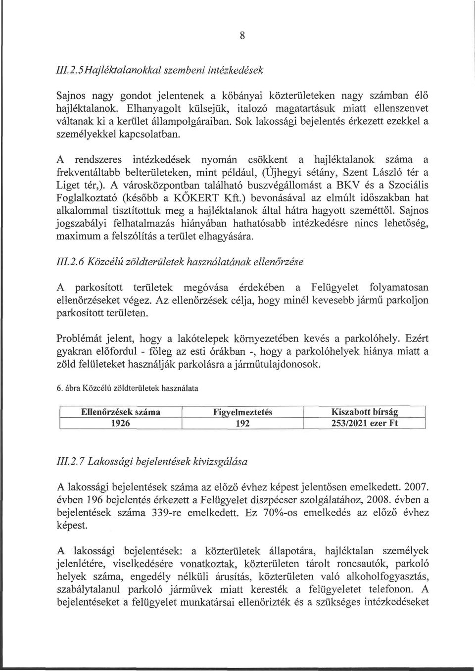 A rendszeres intézkedések nyomán csökkent a hajléktalanok száma a frekventáltabb belterületeken, mint például, (Újhegyi sétány, Szent László tér a Liget tér,).