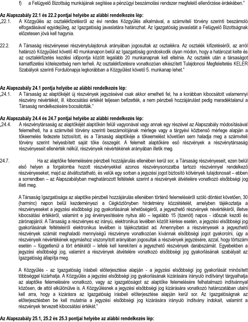 A Közgyűlés az osztalékfizetésről az évi rendes Közgyűlés alkalmával, a számviteli törvény szerinti beszámoló elfogadásával egyidejűleg, az Igazgatóság javaslatára határozhat.