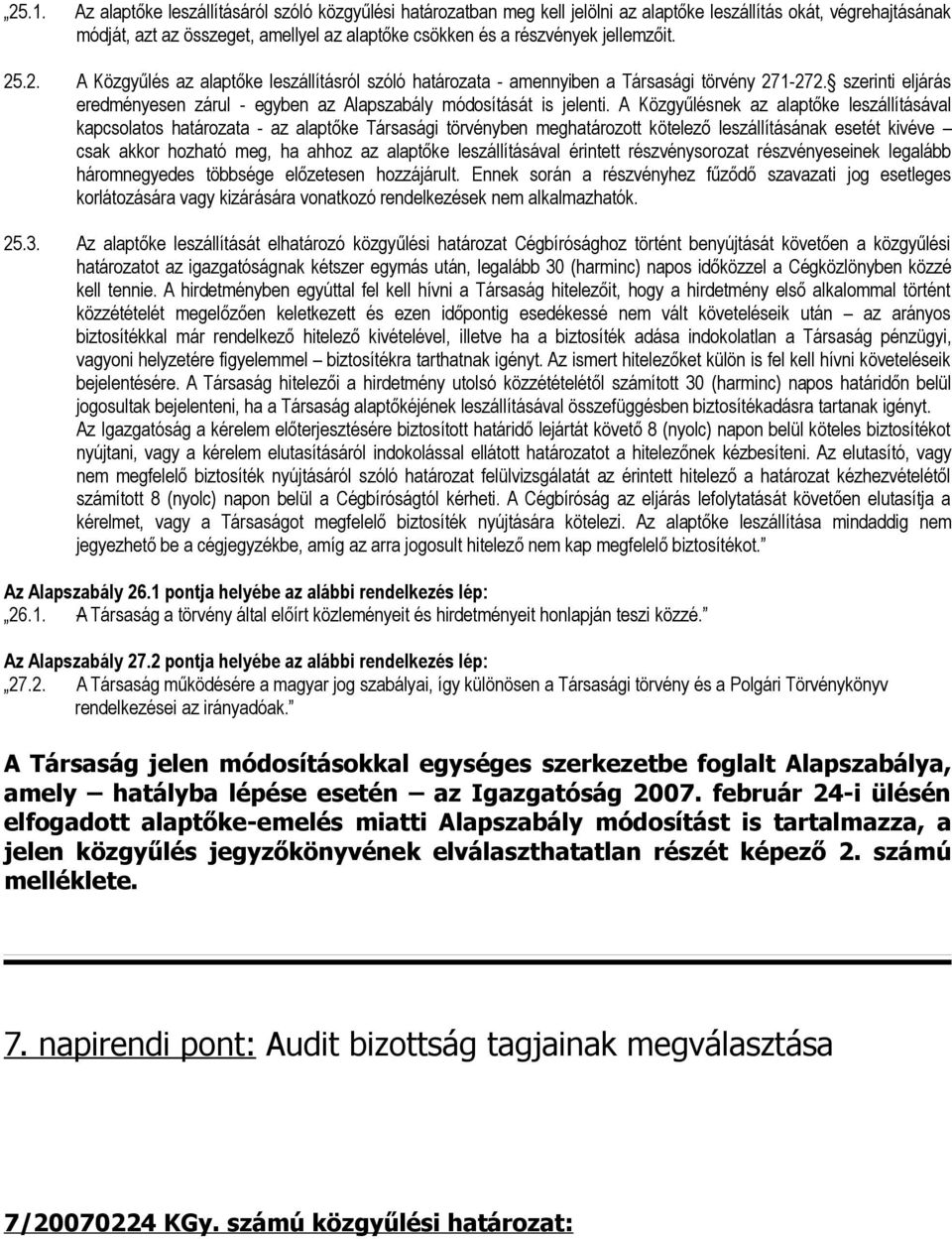 A Közgyűlésnek az alaptőke leszállításával kapcsolatos határozata - az alaptőke Társasági törvényben meghatározott kötelező leszállításának esetét kivéve csak akkor hozható meg, ha ahhoz az alaptőke