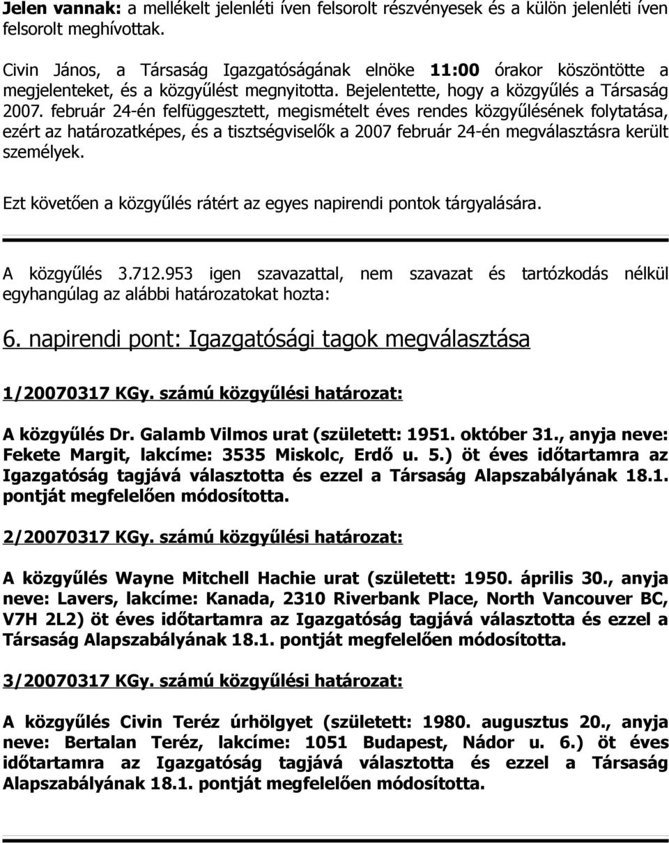 február 24-én felfüggesztett, megismételt éves rendes közgyűlésének folytatása, ezért az határozatképes, és a tisztségviselők a 2007 február 24-én megválasztásra került személyek.