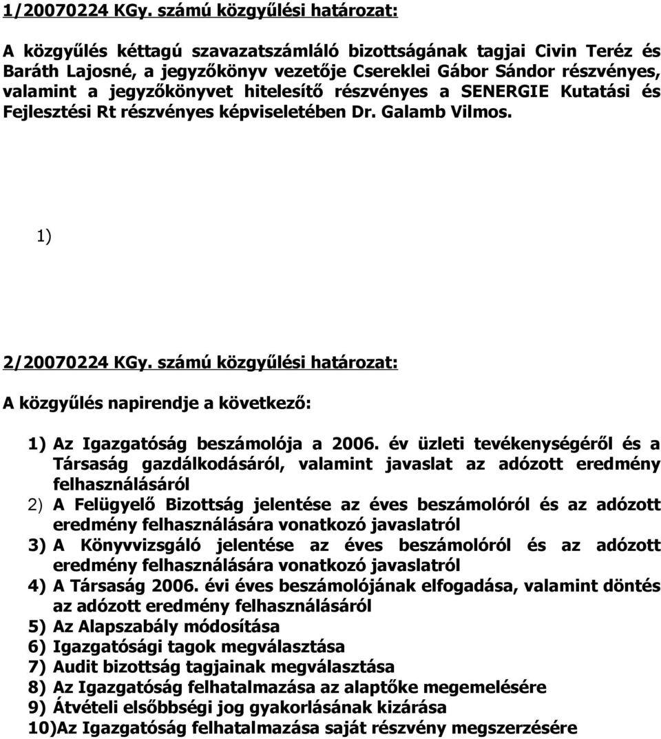 hitelesítő részvényes a SENERGIE Kutatási és Fejlesztési Rt részvényes képviseletében Dr. Galamb Vilmos. 1) 2/20070224 KGy.