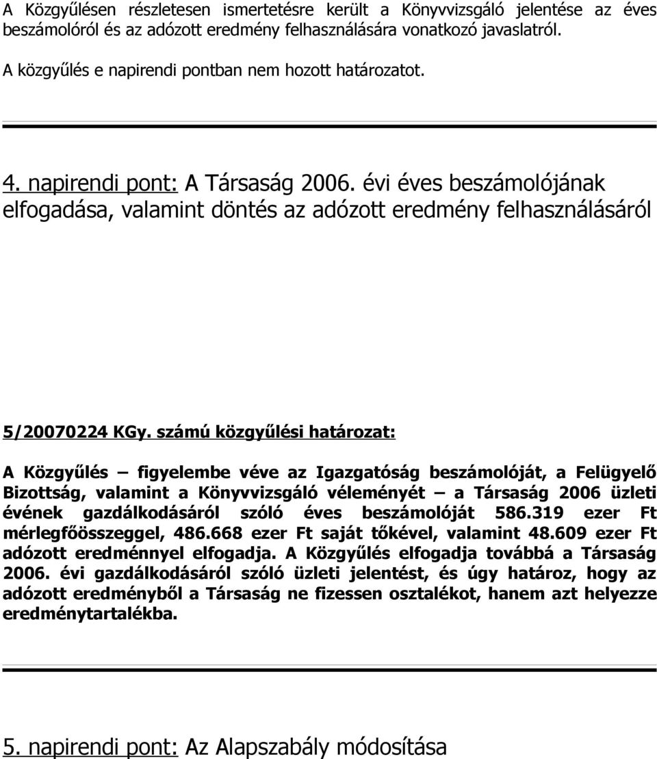 számú közgyűlési határozat: A Közgyűlés figyelembe véve az Igazgatóság beszámolóját, a Felügyelő Bizottság, valamint a Könyvvizsgáló véleményét a Társaság 2006 üzleti évének gazdálkodásáról szóló