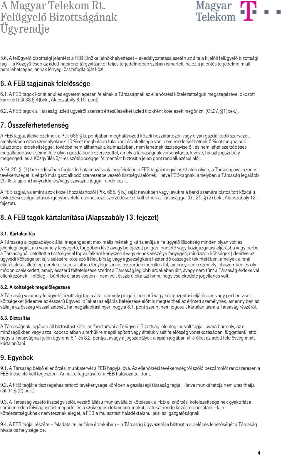 A FEB tagok korlátlanul és egyetemlegesen felelnek a Társaságnak az ellenőrzési kötelezettségük megszegésével okozott károkért (Gt.38. (4)bek., Alapszabály 8.10. pont). 6.2.