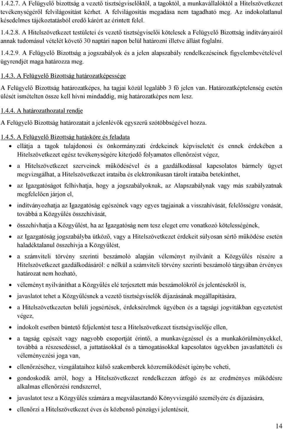 A Hitelszövetkezet testületei és vezető tisztségviselői kötelesek a Felügyelő Bizottság indítványairól annak tudomásul vételét követő 30 naptári napon belül határozni illetve állást foglalni. 1.4.2.9.