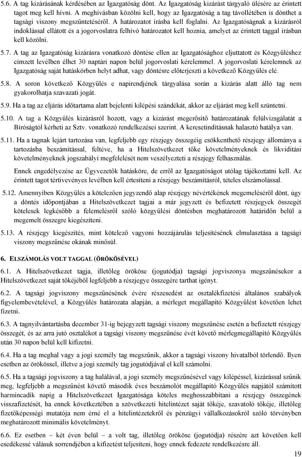 Az Igazgatóságnak a kizárásról indoklással ellátott és a jogorvoslatra felhívó határozatot kell hoznia, amelyet az érintett taggal írásban kell közölni. 5.7.