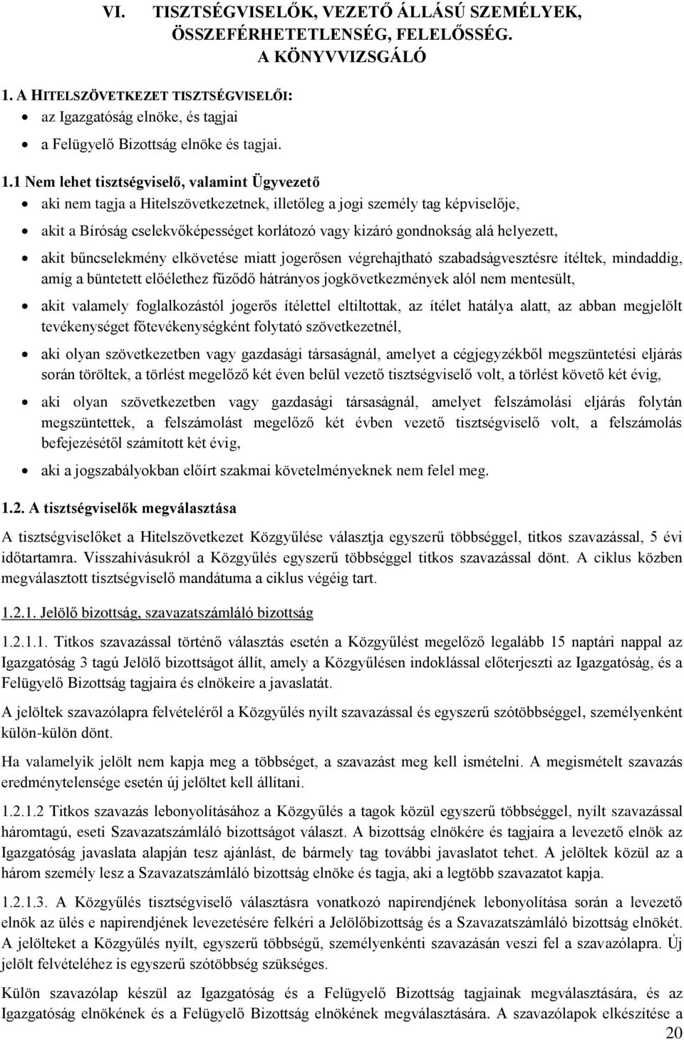 1 Nem lehet tisztségviselő, valamint Ügyvezető aki nem tagja a Hitelszövetkezetnek, illetőleg a jogi személy tag képviselője, akit a Bíróság cselekvőképességet korlátozó vagy kizáró gondnokság alá