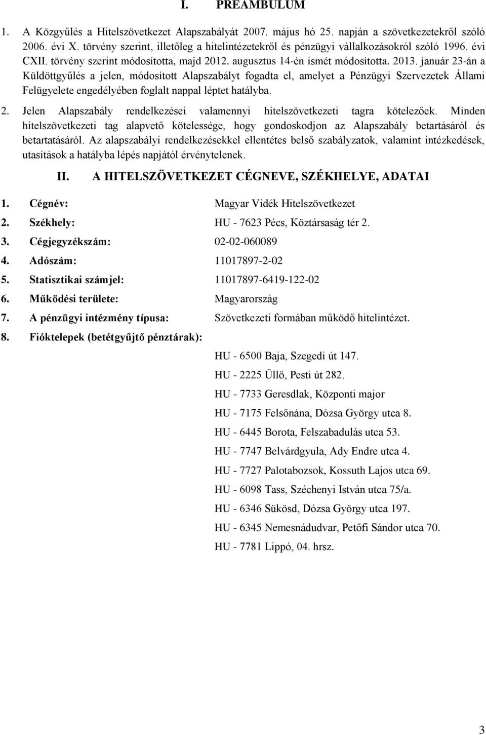 január 23-án a Küldöttgyűlés a jelen, módosított Alapszabályt fogadta el, amelyet a Pénzügyi Szervezetek Állami Felügyelete engedélyében foglalt nappal léptet hatályba. 2. Jelen Alapszabály rendelkezései valamennyi hitelszövetkezeti tagra kötelezőek.