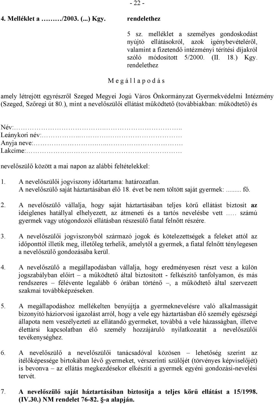 rendelethez M e g á l l a p o d á s amely létrejött egyrészről Szeged Megyei Jogú Város Önkormányzat Gyermekvédelmi Intézmény (Szeged, Szőregi út 80.